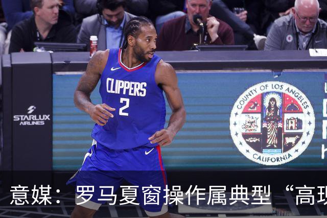 意媒：罗马夏窗操作属典型“高现金投入，靠降本平衡财报”的模式