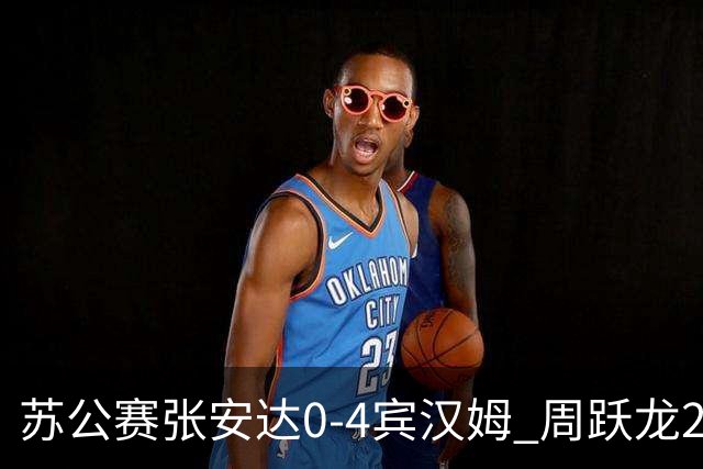 苏公赛张安达0-4宾汉姆 周跃龙2胜进8强成中国独苗